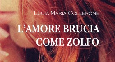 L’amore brucia come zolfo, il romanzo di Lucia Maria Collerone