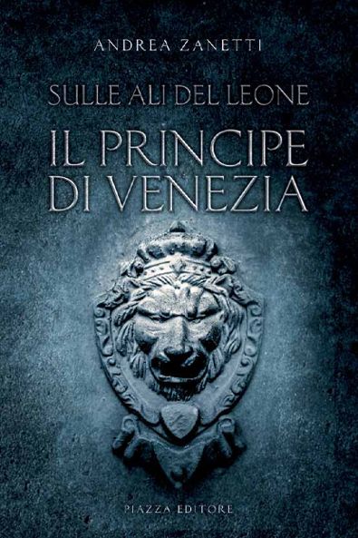 Intrighi e passioni nel libro di Andrea Zanetti Il Principe di Venezia 